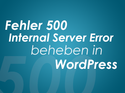Fehler 500 Internal Server Error beheben in WordPress