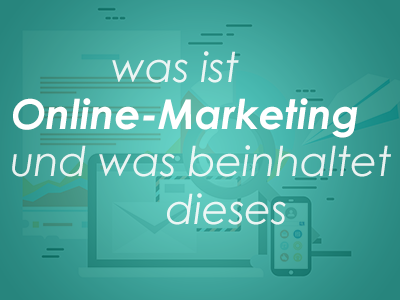 was ist Online-Marketing und was beinhaltet dieses